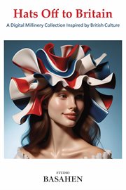 Hats off to Britain: A Digital Millinery Collection Inspired by British Culture cover image