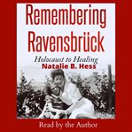 Remembering Ravensbrück : Holocaust to healing cover image