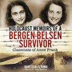 Holocaust memoirs of a bergen-belsen survivor. Classmate of Anne Frank cover image