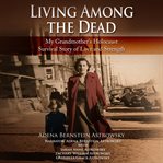 Living among the dead : my grandmother's Holocaust survival story of love and strength cover image