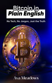 Bitcoin in Plain English : No Tech, No Jargon, Just The Truth cover image