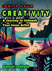 Ignite Your Creativity : A Journey to Unleash Your Inner Artist cover image