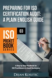 Preparing for iso certification audit – a plain english guide. A step-by-step handbook for ISO practitioners in small businesses cover image