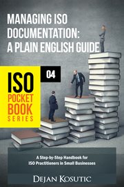 Managing iso documentation – a plain english guide. A Step-by-Step Handbook for ISO Practitioners in Small Businesses cover image