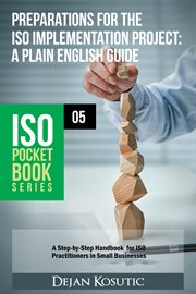 Preparations for the iso implementation project – a plain english guide. A Step-by-Step Handbook for ISO Practitioners in Small Businesses cover image