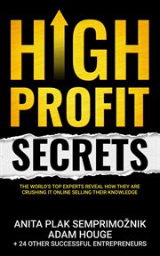 High profit secrets: the world's top experts reveal how they are crushing it online selling their cover image