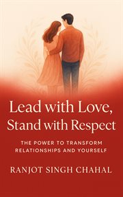 Lead With Love, Stand With Respect : The Power to Transform Relationships and Yourself cover image
