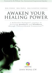 Awaken your healing power. A Molecular Biologist's Journey in Reversing Paralysis & Blindness through Transcendental Connection cover image
