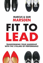 Fit to lead : transforming your leadership with the 5 pillars of performance cover image
