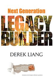 Next generation legacy builder : uncover the building blocks for your lasting legacy cover image