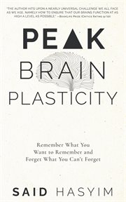 Peak brain plasticity : remember what you want to remember and forget what you can't forget cover image