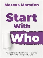 Start with who: reveal the hidden power of identity to create a purposeful life cover image