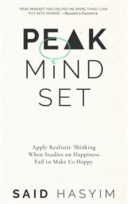 Peak mindset : apply realistic thinking when studies on happiness fail to make us happy cover image