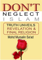 Don't neglect Islam : truth unveils revelation & last religion cover image
