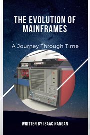 The Evolution of Mainframes : A Journey Through Time. The Evolution of Mainframes: A Journey Through Time cover image