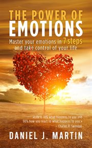 The Power of Emotions : Master Your Emotions in 7 Simple Steps and Take Control of Your Life. Self-Help and Personal Development cover image