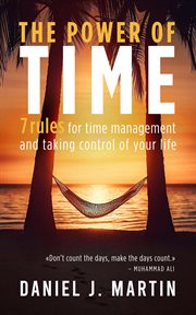 The Power of Time : 7 Rules for Time Management and Taking Control of Your Life. Self-Help and Personal Development cover image