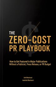 The Zero-Cost PR Playbook : How To Get Featured In Major Publications Without A Publicist, Press Release, Or Pr Budget cover image