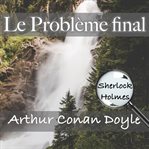 Le Problème final : Une Enquête De Sherlock Holmes cover image