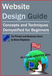 Website Design Guide for Private and Business Users : Concepts and Techniques Demystified for Be cover image