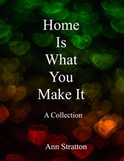 Home is what you make it: a collection : a collection cover image