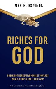 Riches for god: breaking the negative mindset towards money and how to use it god's way cover image