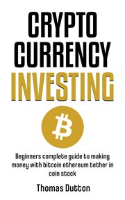 Cryptocurrency investing: beginners guide to making money with bitcoin ethereum tether in coin stock : Beginners Guide to Making Money With Bitcoin Ethereum Tether in Coin Stock cover image