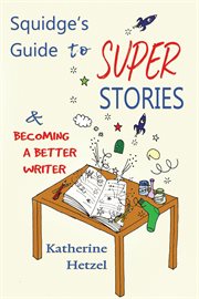 Squidge's guide to super stories and becoming a better writer cover image
