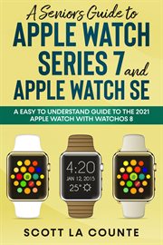 A senior's guide to apple watch series 7 and apple watch se. An Easy to Understand Guide to the 2021 Apple Watch with watchOS 8 cover image