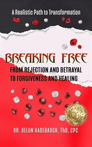 Breaking free: from rejection and betrayal to forgiveness and healing cover image