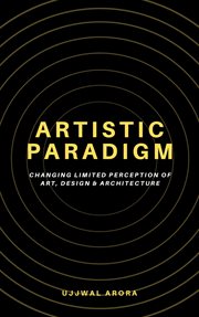 Artistic paradigm: changing limited perception of art, design & architecture : Changing Limited Perception of Art, Design & Architecture cover image