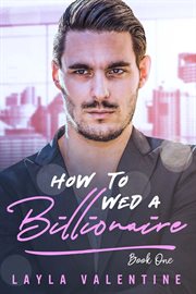 How to Wed a Billionaire : How To Wed A Billionaire cover image