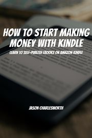 How to start making money with kindle! learn to self-publish ebooks on amazon kindle : Publish Ebooks on Amazon Kindle cover image
