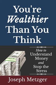 You're Wealthier Than You Think : How to Understand Money and Stop the Stress cover image