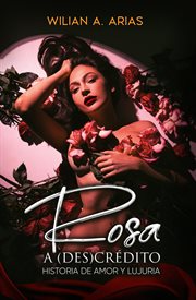 Rosa a (Des) Crédito . historia de amor y lujuria cover image