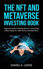 The NFT and metaverse investing book : beginners guide to making money in virtual real estate, digital art, video games and blockchain cover image