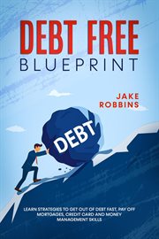Debt free blueprint learn strategies to get out of debt fast, pay off mortgages, credit card and cover image
