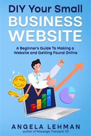 Diy your small business website: a beginner's guide to making a website and getting found online : A Beginner's Guide to Making a Website and Getting Found Online cover image