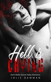 Hell is crying - dark mafia secret baby romance : Dark Mafia Secret Baby Romance cover image