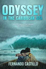 Odyssey in the caribbean sea: a novel about the dreams of a better life cover image