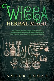 Wicca herbal magic: the ultimate practical magic guide. discover a complete catalogue of magical cover image