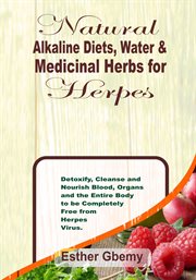 Natural Alkaline Diets, Water & Medicinal Herbs for Herpes : Detoxify, Cleanse and Nourish Blood, cover image