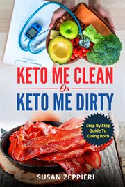 Keto me clean or keto me dirty. A Step by Step Guide to Doing Both cover image