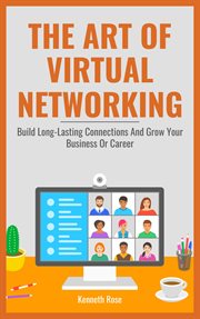 The art of virtual networking: build long lasting connections and grow your business or career cover image