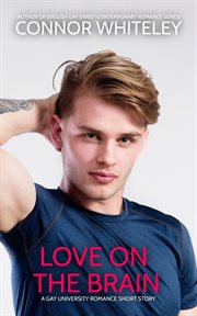 Love on the brain: a gay university romance short story : A Gay University Romance Short Story cover image