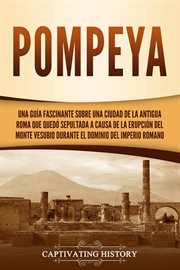 Pompeya. Una guía fascinante sobre una ciudad de la antigua Roma que quedó sepultada a causa de la erupción d cover image