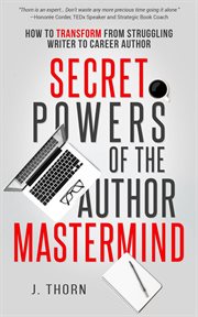 Secret powers of the author mastermind: how to transform from struggling writer to career author cover image