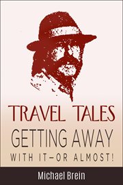 Travel Tales : Getting Away With It. Or Almost!. True Travel Tales cover image