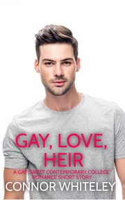 Gay, love, heir : a gay sweet contemporary college romance short story cover image
