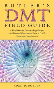 Butler's DMT Field Guide : A Brief History, Step-by-Step Recipes, and Personal Experiences From a cover image
